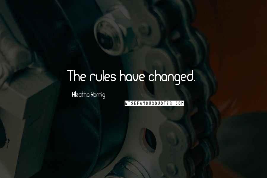 Aleatha Romig Quotes: The rules have changed.