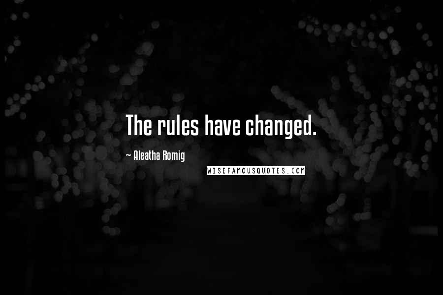 Aleatha Romig Quotes: The rules have changed.