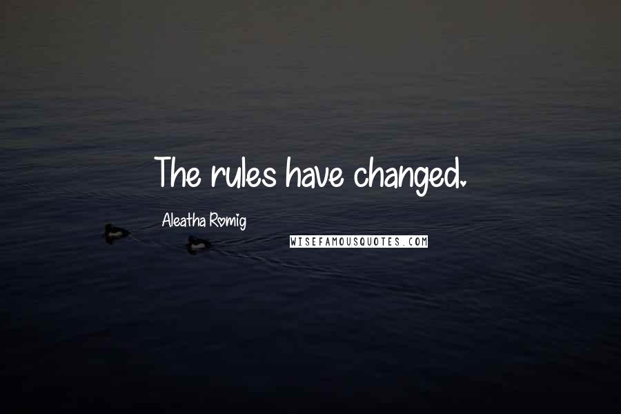 Aleatha Romig Quotes: The rules have changed.