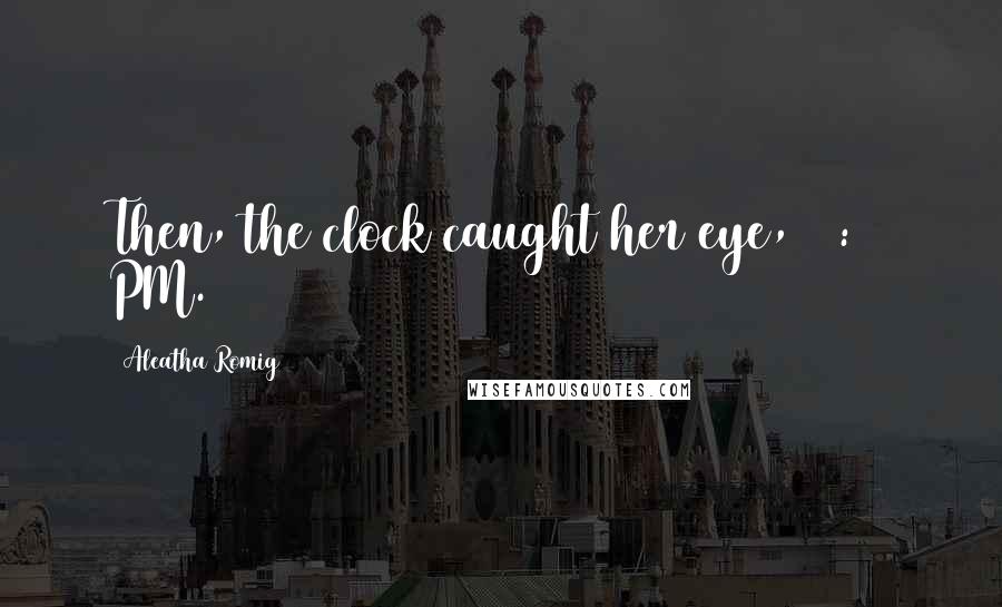 Aleatha Romig Quotes: Then, the clock caught her eye, 12:11 PM.