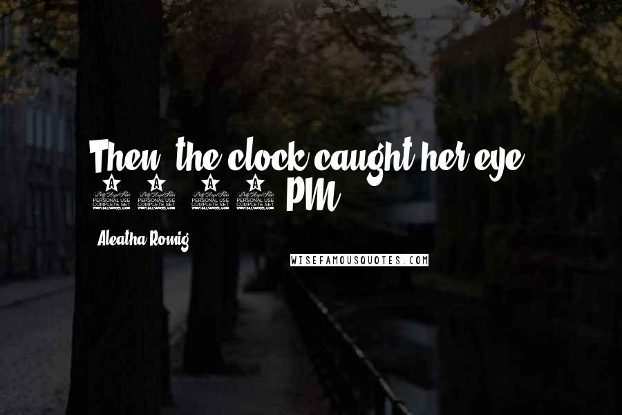 Aleatha Romig Quotes: Then, the clock caught her eye, 12:11 PM.