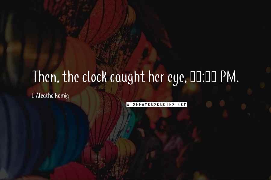 Aleatha Romig Quotes: Then, the clock caught her eye, 12:11 PM.