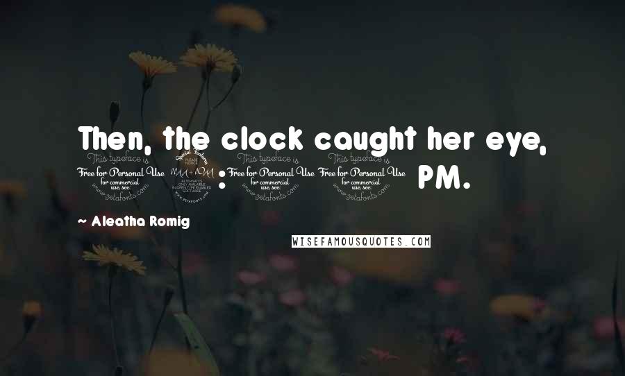 Aleatha Romig Quotes: Then, the clock caught her eye, 12:11 PM.