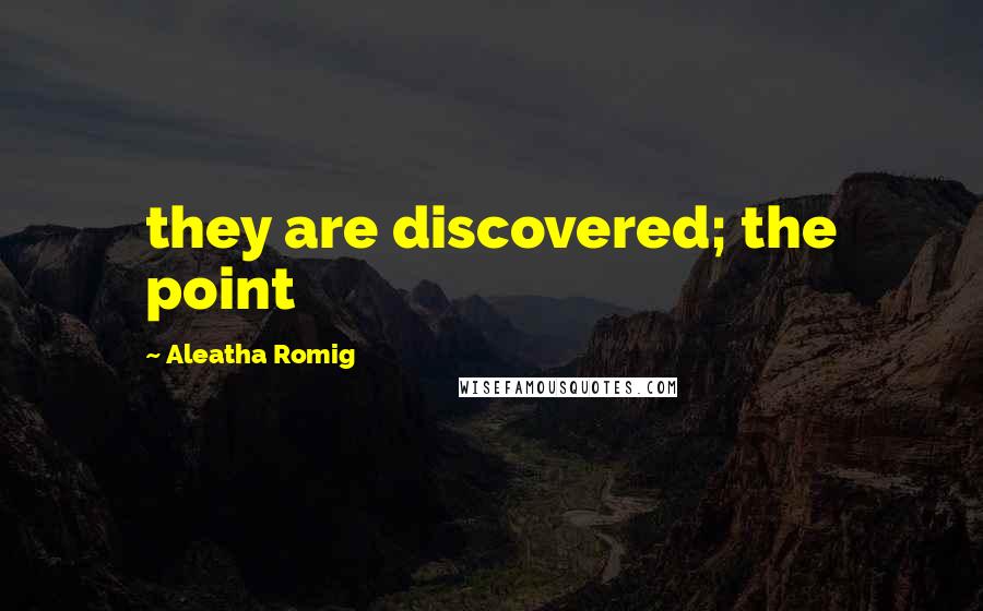 Aleatha Romig Quotes: they are discovered; the point