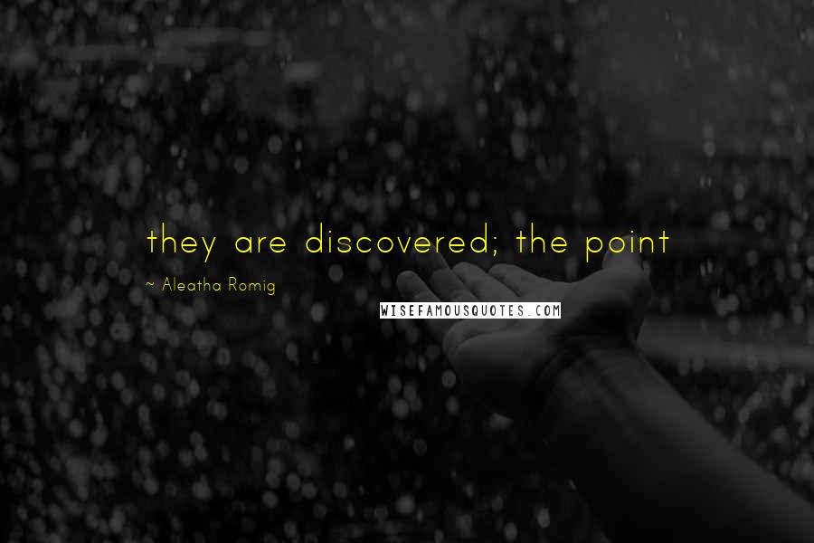 Aleatha Romig Quotes: they are discovered; the point