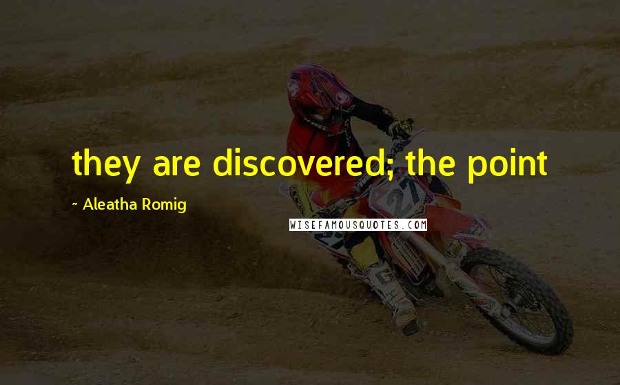 Aleatha Romig Quotes: they are discovered; the point