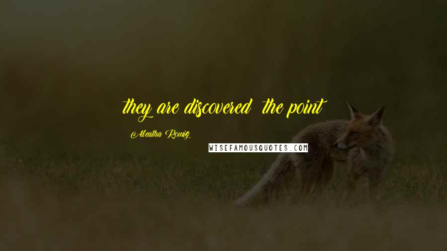 Aleatha Romig Quotes: they are discovered; the point