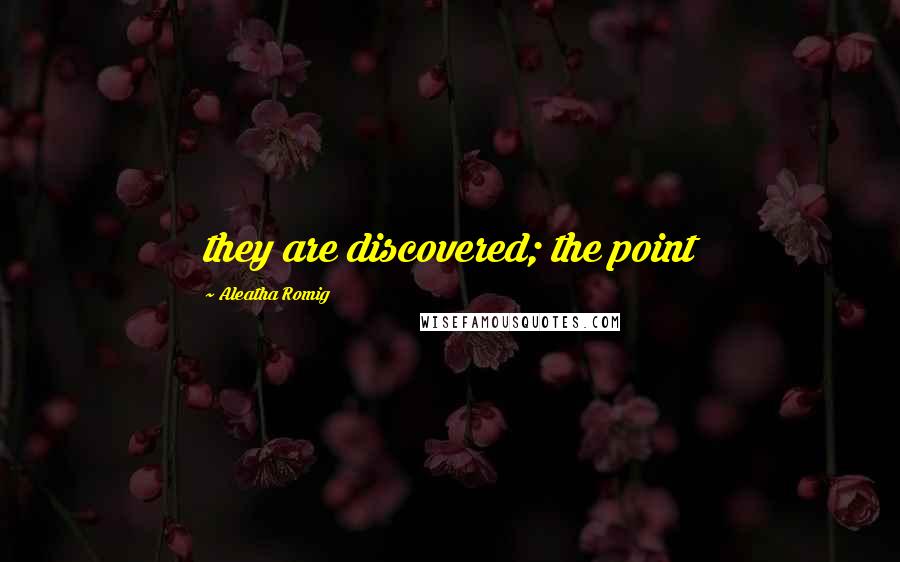 Aleatha Romig Quotes: they are discovered; the point