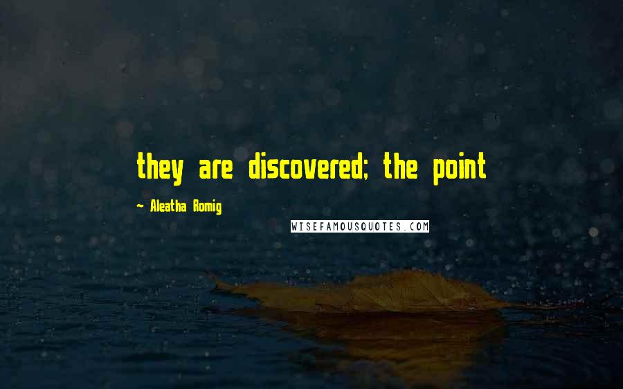 Aleatha Romig Quotes: they are discovered; the point