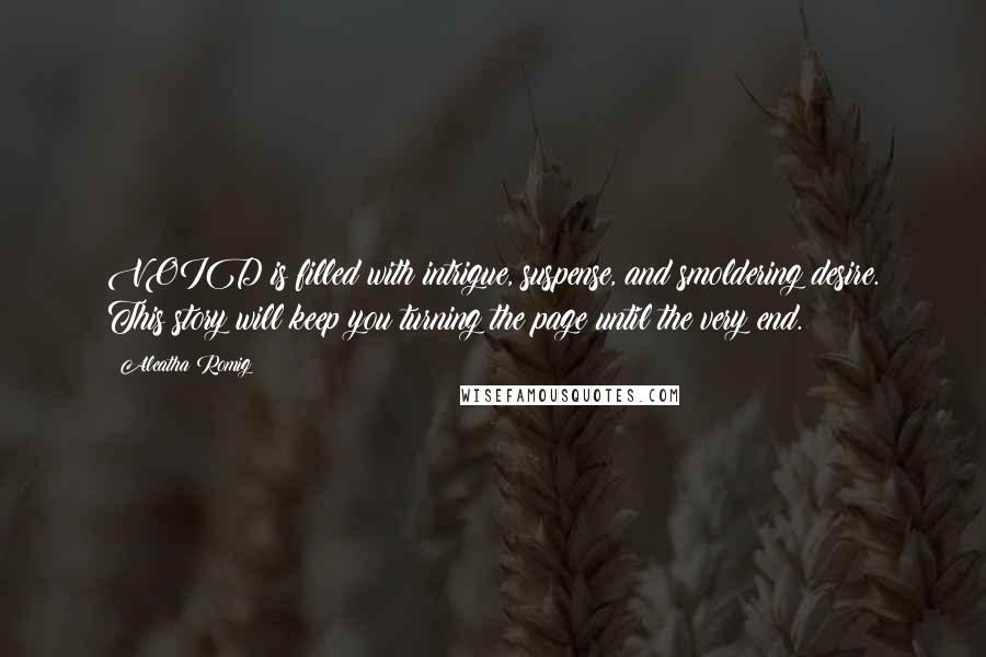 Aleatha Romig Quotes: VOID is filled with intrigue, suspense, and smoldering desire. This story will keep you turning the page until the very end.