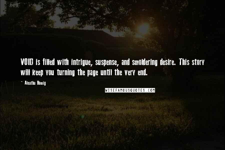 Aleatha Romig Quotes: VOID is filled with intrigue, suspense, and smoldering desire. This story will keep you turning the page until the very end.