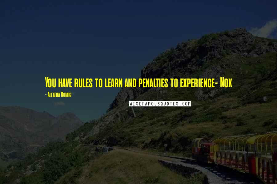 Aleatha Romig Quotes: You have rules to learn and penalties to experience- Nox