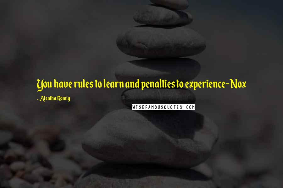 Aleatha Romig Quotes: You have rules to learn and penalties to experience- Nox