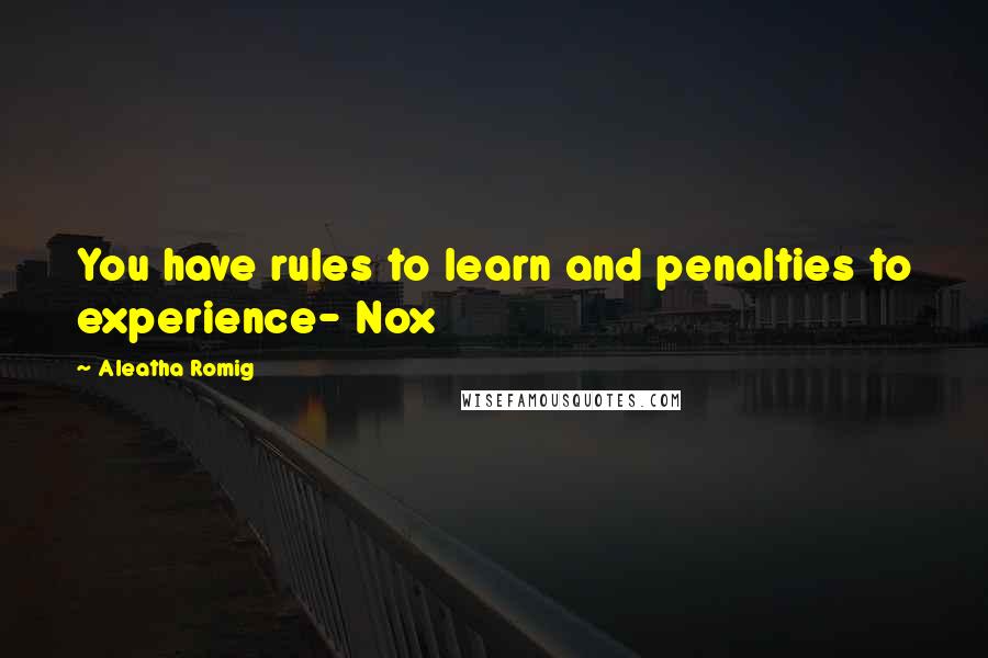 Aleatha Romig Quotes: You have rules to learn and penalties to experience- Nox