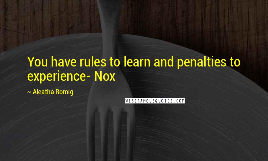 Aleatha Romig Quotes: You have rules to learn and penalties to experience- Nox