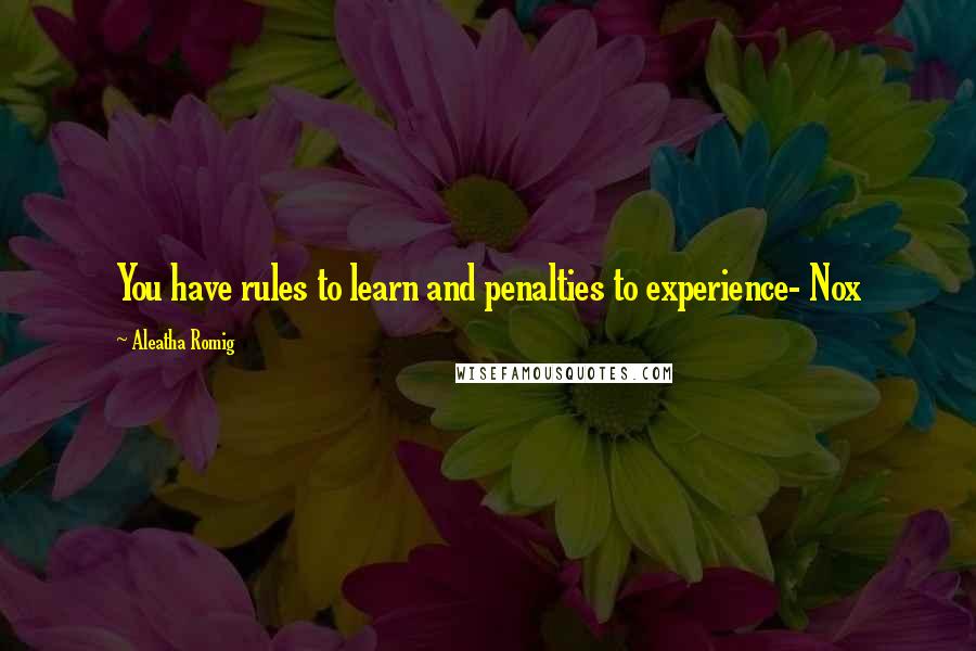 Aleatha Romig Quotes: You have rules to learn and penalties to experience- Nox