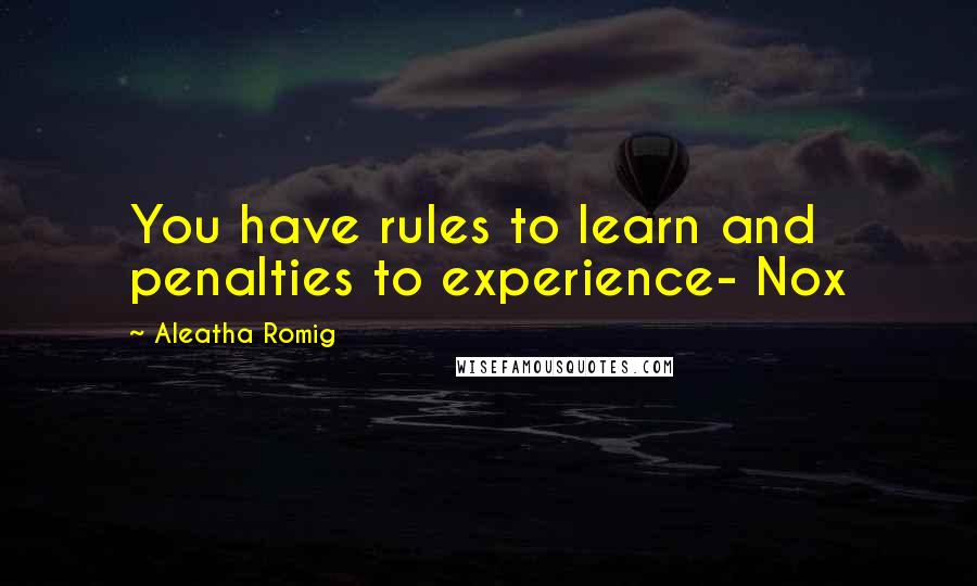 Aleatha Romig Quotes: You have rules to learn and penalties to experience- Nox