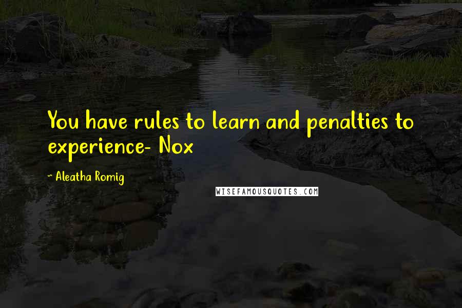 Aleatha Romig Quotes: You have rules to learn and penalties to experience- Nox