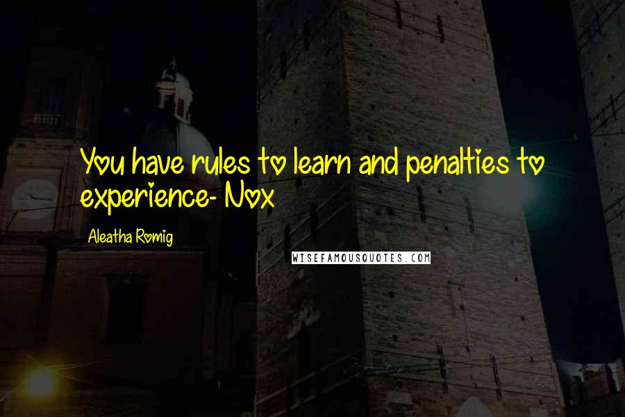 Aleatha Romig Quotes: You have rules to learn and penalties to experience- Nox