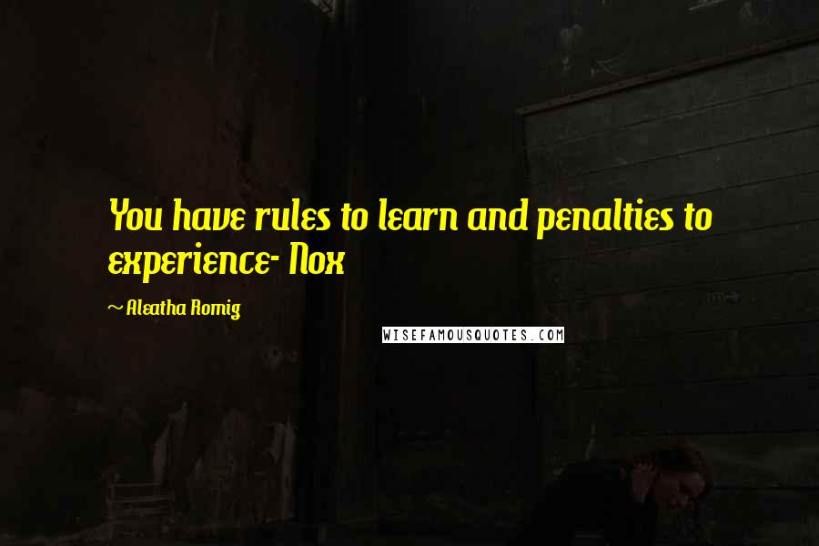 Aleatha Romig Quotes: You have rules to learn and penalties to experience- Nox