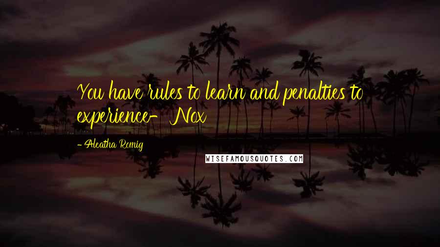 Aleatha Romig Quotes: You have rules to learn and penalties to experience- Nox