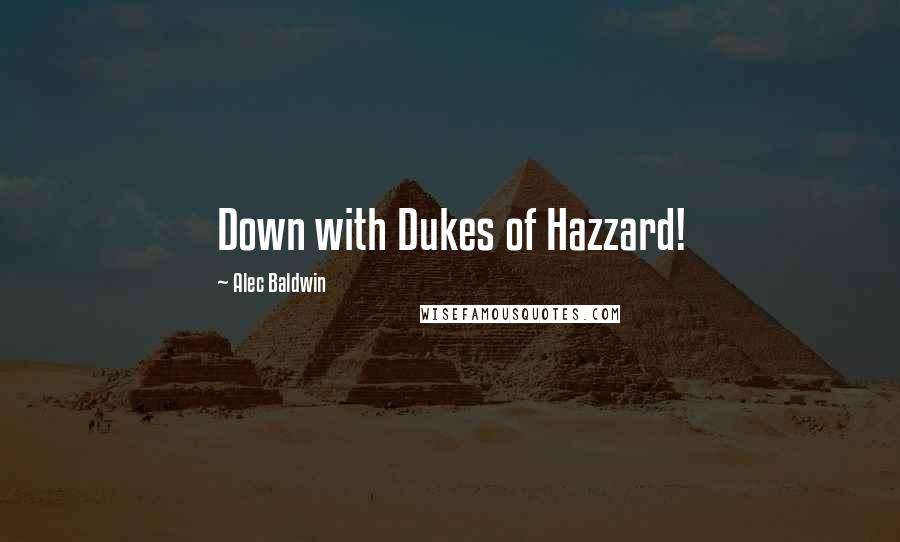 Alec Baldwin Quotes: Down with Dukes of Hazzard!
