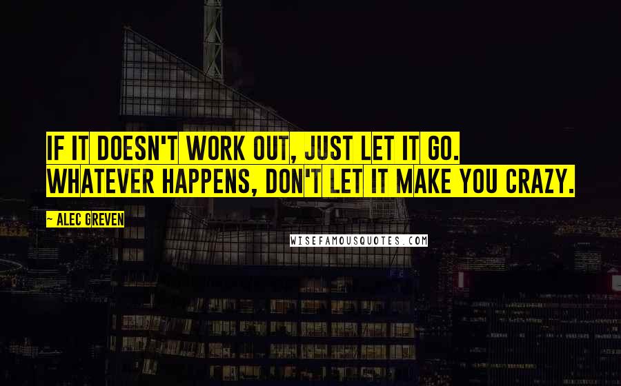 Alec Greven Quotes: If it doesn't work out, just let it go. Whatever happens, don't let it make you crazy.