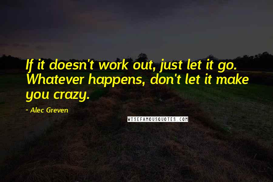Alec Greven Quotes: If it doesn't work out, just let it go. Whatever happens, don't let it make you crazy.