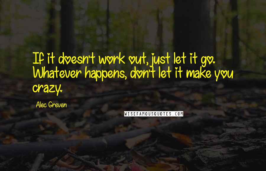 Alec Greven Quotes: If it doesn't work out, just let it go. Whatever happens, don't let it make you crazy.