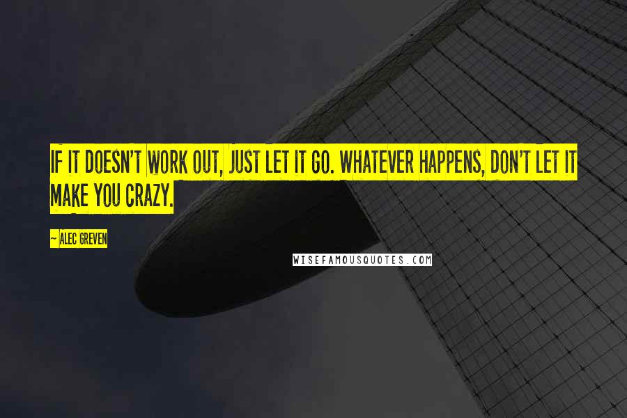 Alec Greven Quotes: If it doesn't work out, just let it go. Whatever happens, don't let it make you crazy.