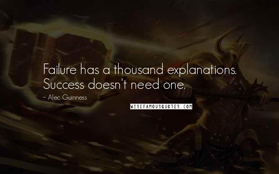 Alec Guinness Quotes: Failure has a thousand explanations. Success doesn't need one.