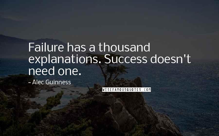 Alec Guinness Quotes: Failure has a thousand explanations. Success doesn't need one.