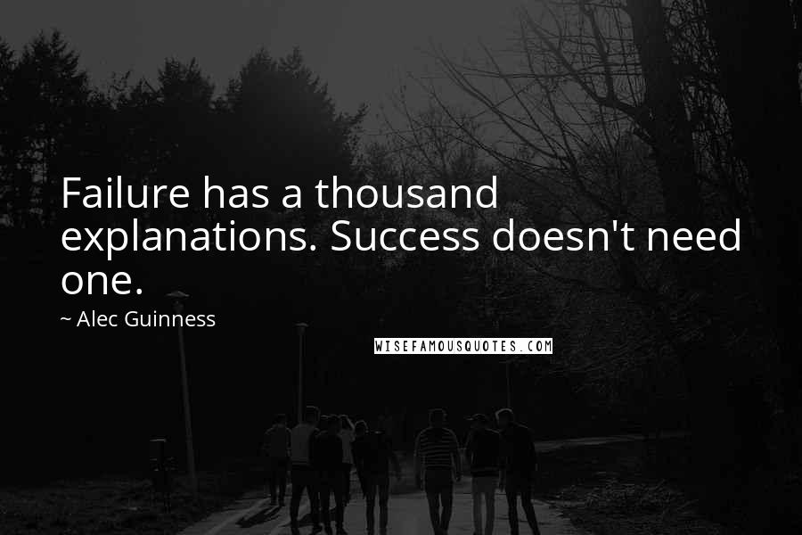 Alec Guinness Quotes: Failure has a thousand explanations. Success doesn't need one.