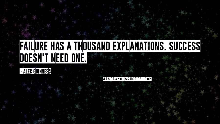 Alec Guinness Quotes: Failure has a thousand explanations. Success doesn't need one.