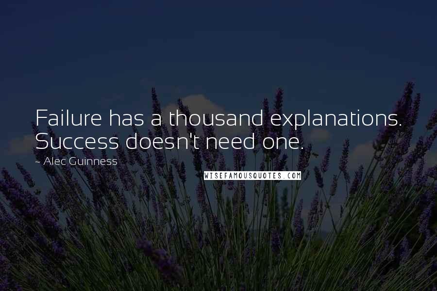 Alec Guinness Quotes: Failure has a thousand explanations. Success doesn't need one.