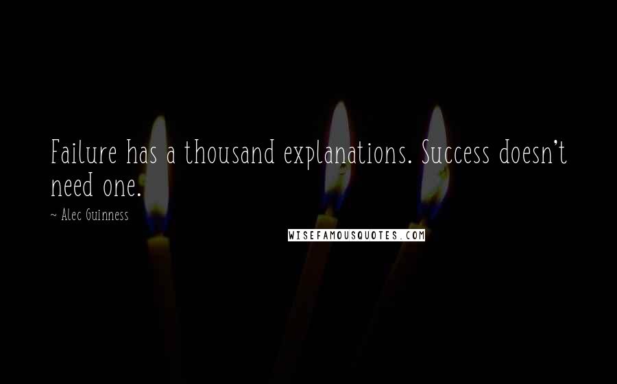 Alec Guinness Quotes: Failure has a thousand explanations. Success doesn't need one.