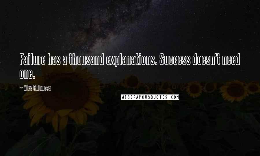 Alec Guinness Quotes: Failure has a thousand explanations. Success doesn't need one.