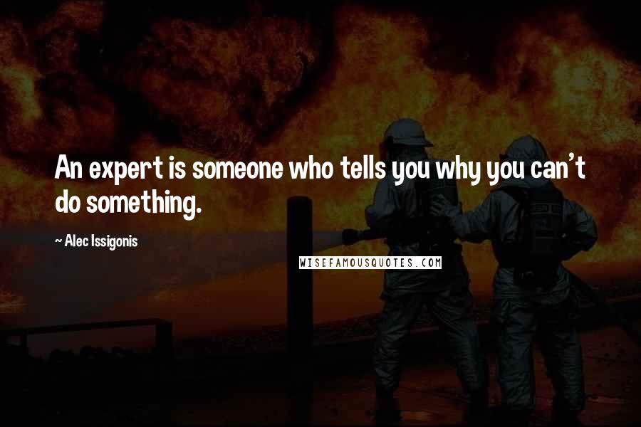 Alec Issigonis Quotes: An expert is someone who tells you why you can't do something.