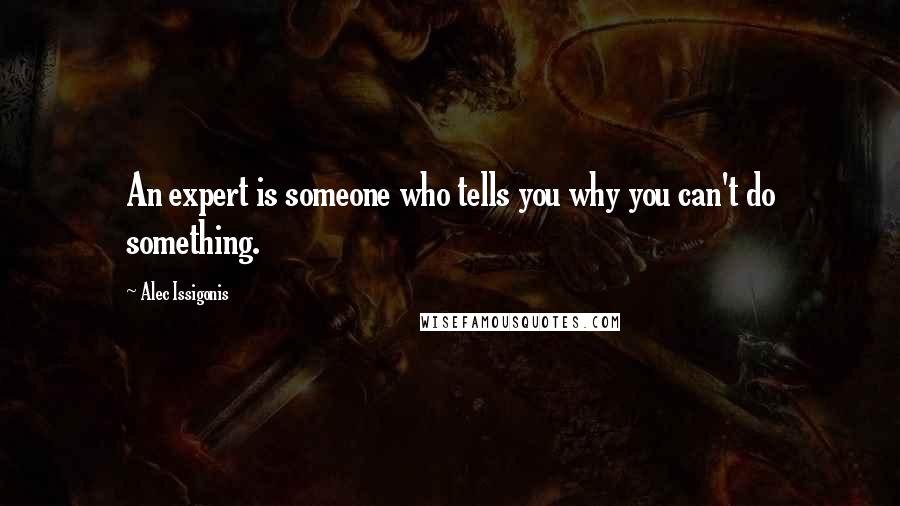 Alec Issigonis Quotes: An expert is someone who tells you why you can't do something.