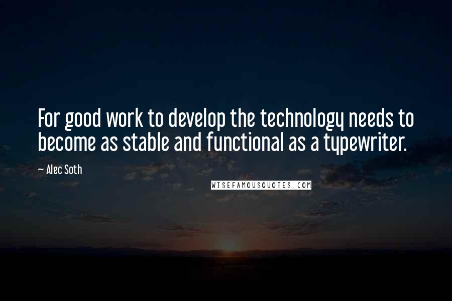 Alec Soth Quotes: For good work to develop the technology needs to become as stable and functional as a typewriter.