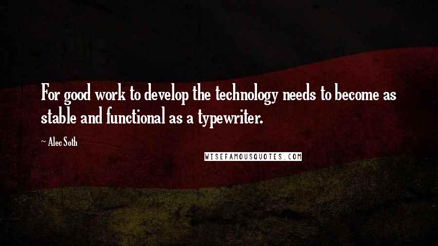 Alec Soth Quotes: For good work to develop the technology needs to become as stable and functional as a typewriter.