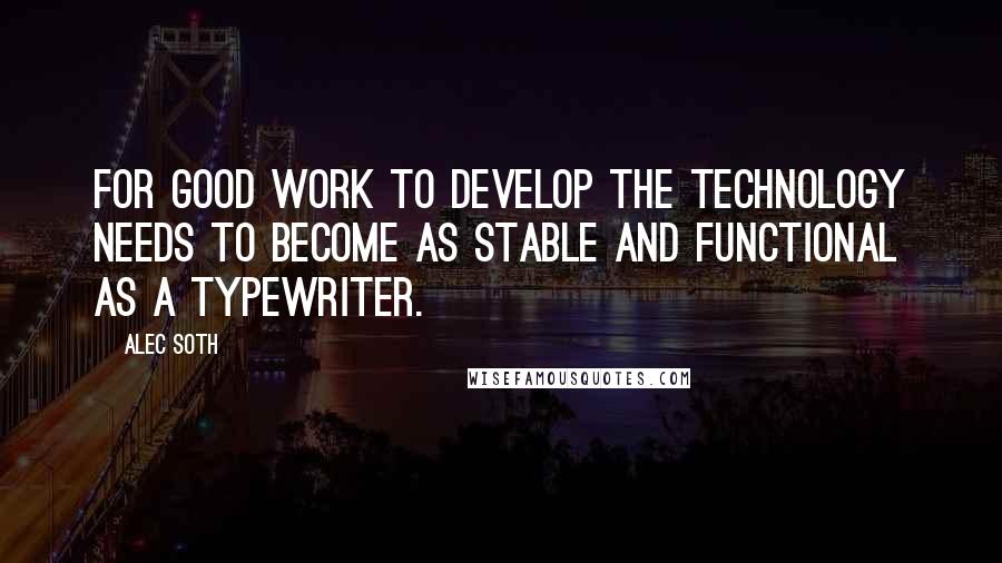 Alec Soth Quotes: For good work to develop the technology needs to become as stable and functional as a typewriter.