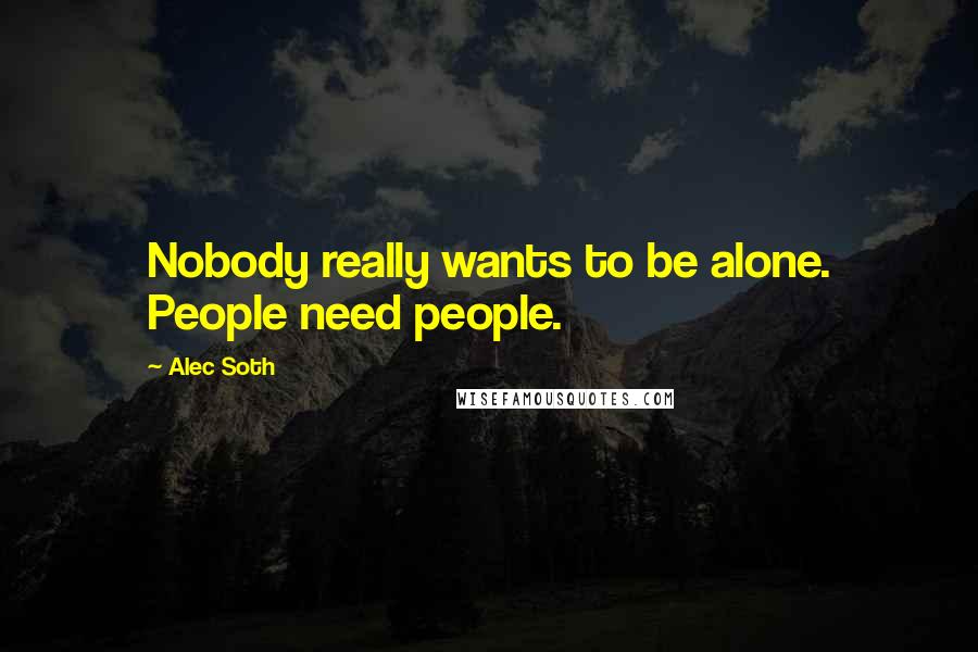 Alec Soth Quotes: Nobody really wants to be alone. People need people.
