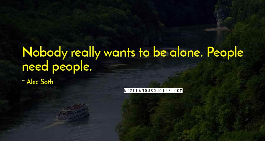 Alec Soth Quotes: Nobody really wants to be alone. People need people.