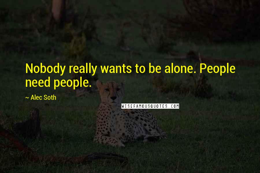 Alec Soth Quotes: Nobody really wants to be alone. People need people.