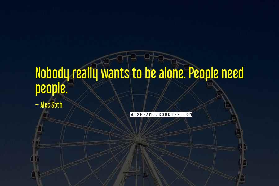 Alec Soth Quotes: Nobody really wants to be alone. People need people.