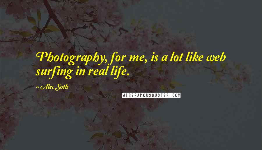 Alec Soth Quotes: Photography, for me, is a lot like web surfing in real life.