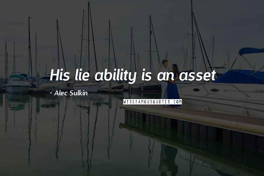 Alec Sulkin Quotes: His lie ability is an asset