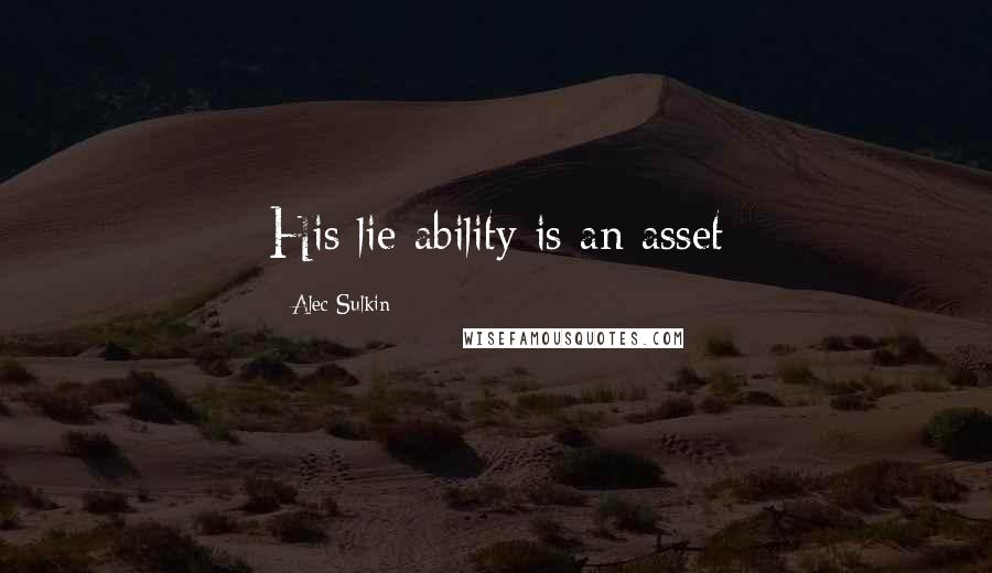 Alec Sulkin Quotes: His lie ability is an asset