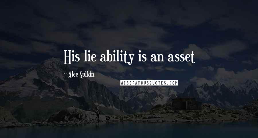 Alec Sulkin Quotes: His lie ability is an asset